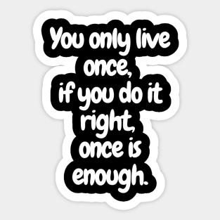 YOLO: Make It Count with your "You only live once, if you do it right, once is enough" -T-shirt Sticker